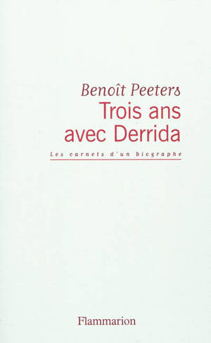 Trois ans avec Derrida : les carnets d'un biographe - Benoît Peeters