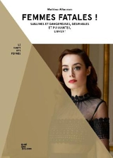 Femmes fatales ! : sublimes et dangereuses, désirables et puissantes, libres ! - Mathieu Alterman