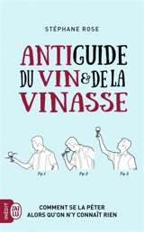 Antiguide du vin et de la vinasse : comment se la péter alors qu'on n'y connaît rien - Stéphane Rose