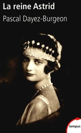 La reine Astrid : histoire d'un mythe - Pascal Dayez-Burgeon