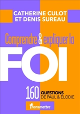 Comprendre & expliquer la foi : 160 questions de Paul & Elodie - Catherine Culot