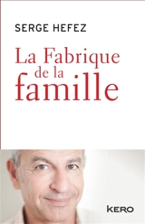 La fabrique de la famille - Serge Hefez