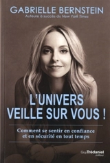L'Univers veille sur vous ! : comment se sentir en confiance et en sécurité en tout temps - Gabrielle Bernstein
