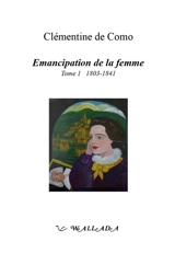 Emancipation de la femme. Vol. 1. 1803-1841 - Clémentine de Como