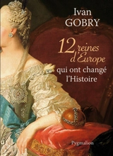 12 reines d'Europe qui ont changé l'histoire - Ivan Gobry