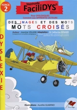 Des images et des mots : mots croisés, force 2 : méthode Facilidys, pour dyslexiques, convient aux apprentis lecteurs - Jeanine Villani