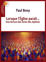 Lorsque l'Eglise paraît... : une lecture des Actes des Apôtres - Paul Bony