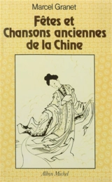 Fêtes et chansons anciennes de la Chine - Marcel Granet