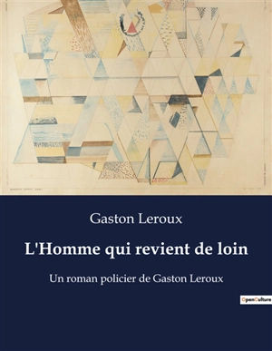 Gaston Leroux - L'Homme qui revient de loin : Un roman policier de ...