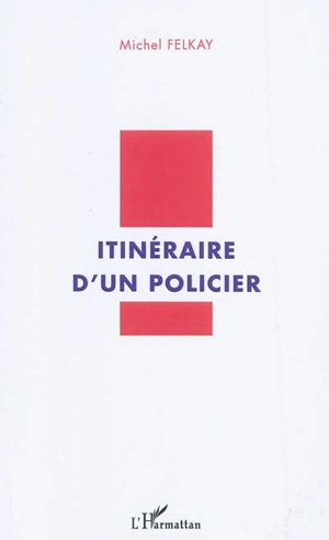 Itinéraire d'un policier - Michel Felkay