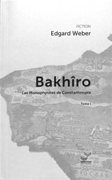 Bakhîro. Vol. 1. Les monophysites de Constantinople - Edgard Weber
