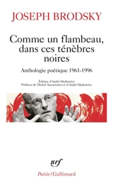 Comme un flambeau, dans ces ténèbres noires : anthologie poétique, 1961-1996 - Joseph Brodsky