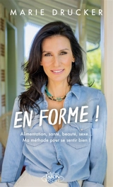 En forme ! : alimentation, santé, beauté, sexe... : ma méthode pour se sentir (vraiment) bien ! - Marie Drucker