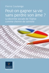 Peut-on gagner sa vie sans perdre son âme ? : la doctrine sociale de l'Eglise comme chemin de sainteté - Pierre Coulange