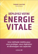 Déployez votre énergie vitale : une méthode inédite pour vous protéger, vous régénérer et développer vos capacités - Thierry Gautier