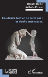 Ces deuils dont on ne parle pas : les deuils anténataux - Jacques Jaume