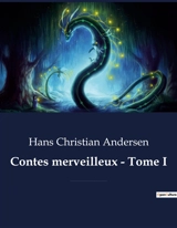 Contes merveilleux : Tome I : La Bergère et le ramoneur - Le Bisaïeul - Le Bonhomme de neige - Bonne humeur - Le Briquet - Chacun et chaque chose à sa place - Le Chanvre - Cinq dans une cosse de pois - La Cloche - Le Compagnon de route - et autres co - Andersen, Hans Christian