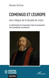 Comenius et l'Europe : une critique de la faculté de croire : la philosophie de l'expression dans la perspective de la pansophie coménienne - Nicolas Dittmar-Ségura