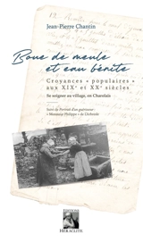 Boue de meule et eau bénite : Croyance "populaires" aux XIXe et XXe siècles. Se soigner au village, en charolais - Jean-Pierre Chantin