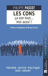 Les cons ça ose tout... moi aussi ! : pouvoir, justice, politique, sexe, argent - Philippe Pascot