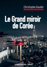 Le Grand miroir de Corée - Gaudin, Christophe