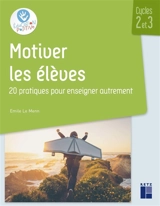 Motiver les élèves : 20 pratiques pour enseigner autrement : cycles 2 et 3 - Emile Le Menn