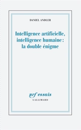 Intelligence artificielle, intelligence humaine : la double énigme - Daniel Andler