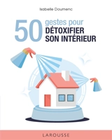 50 gestes pour détoxifier son intérieur - Isabelle Doumenc