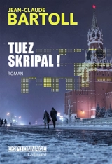 Tuez Skripal ! - Jean-Claude Bartoll