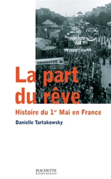 La part du rêve : histoire du 1er Mai en France - Danielle Tartakowsky