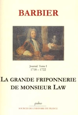 Journal d'un avocat de Paris. Vol. 1. La grande friponnerie de monsieur Law : 1718-1722 - Edmond-Jean-François Barbier