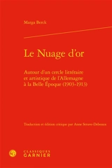 Le nuage d'or : autour d'un cercle littéraire et artistique de l'Allemagne à la Belle Epoque, 1903-1913 - Marga Berck