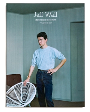Jeff Wall : refonder la modernité - Jeff Wall