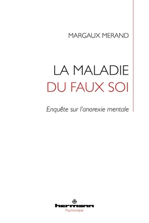 La maladie du faux soi : enquête sur l'anorexie mentale - Margaux Merand