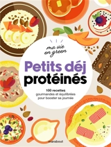 Petits déj protéinés : 100 recettes gourmandes et équilibrées pour booster sa journée - Fern Green