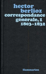 Correspondance générale. Vol. 1. 1803-1832 - Hector Berlioz