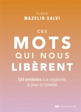 Ces mots qui nous libèrent : 50 antidotes à la négativité, la peur et l'anxiété - Flavia Mazelin Salvi