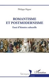 Romantisme et postmodernisme : essai d'histoire culturelle - Philippe Rigaut