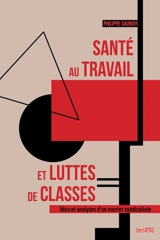 Santé au travail et luttes de classes : vécu et analyses d'un ouvrier syndicaliste - Philippe Saunier