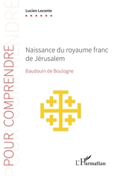 Naissance du royaume franc de Jérusalem : Baudouin de Boulogne - Lucien Leconte
