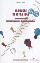 La Prusse de 1815 à 1848 : l'industrialisation comme processus de communication - Rachid L'Aoufir