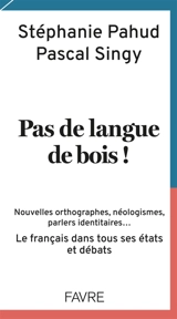 Pas de langue de bois ! : nouvelles orthographes, néologismes, parlers identitaires... : le français dans tous ses états et débats - Stéphanie Pahud