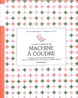 Le petit précis de machine à coudre : toutes les techniques de base pour les débutants et les plus expérimentés - Marie-Noëlle Bayard