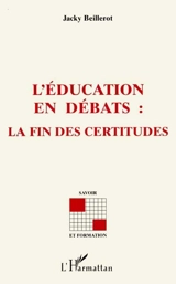 L'éducation en débats, la fin des certitudes - Jacky Beillerot