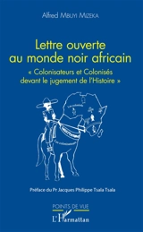 Lettre ouverte au monde noir africain : colonisateurs et colonisés devant le jugement de l'histoire - Alfred Mbuyi Mizeka