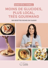 Moins de glucides, plus local, très gourmand : 100 recettes riches en plaisir ! - Everell, Geneviève