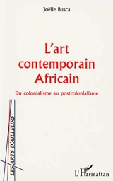 L'art contemporain africain : du colonialisme au postcolonialisme - Joëlle Busca