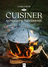 Cuisiner sans gaz ni électricité : barbecue, feu de camp, cheminée, fumoir, cuisinière à bois, four à bois ou à pain, rocket stove, fours solaires, déshydrateur solaire... - Linda Louis