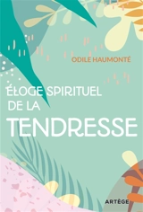 Eloge spirituel de la tendresse - Odile Haumonté