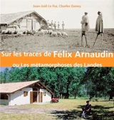 Sur les traces de Félix Arnaudin ou Les métamorphoses des Landes - Jean-Joël Le Fur
